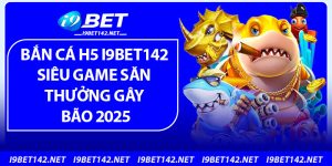 Bắn Cá H5 i9bet142 – Siêu Game Săn Thưởng Gây Bão 2025