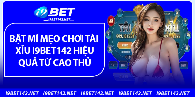 Bật mí mẹo chơi tài xỉu i9bet142 hiệu quả từ cao thủ