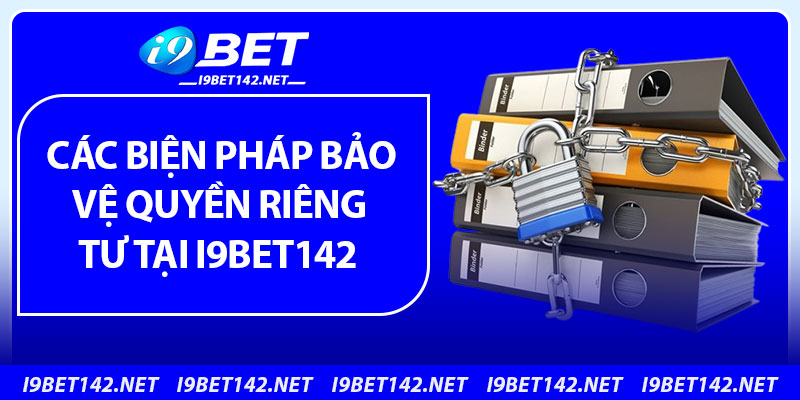 Quyền Riêng Tư – Cập Nhật Mới Nhất, Bảo Vệ Tối Đa Tại i9bet142 3 Các biện pháp bảo vệ quyền riêng tư tại i9bet142