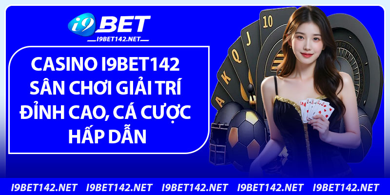 Casino i9bet142 – Sân Chơi Giải Trí Đỉnh Cao, Cá Cược Hấp Dẫn