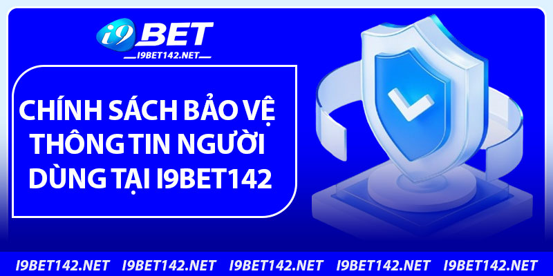 Chính Sách Bảo Mật – Quy Định Bảo Vệ Thông Tin Người Chơi 2 Chính sách bảo vệ thông tin người dùng tại i9bet142