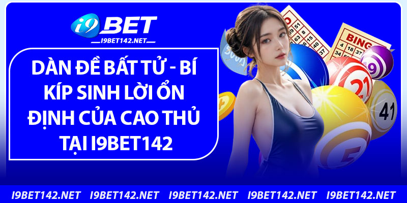 Dàn Đề Bất Tử – Bí Kíp Sinh Lời Ổn Định Của Cao Thủ Tại i9bet142
