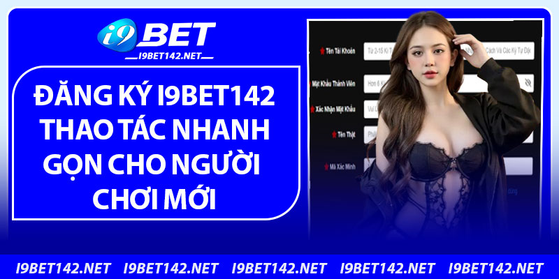 Đăng Ký i9bet142 – Thao Tác Nhanh Gọn Cho Người Chơi Mới