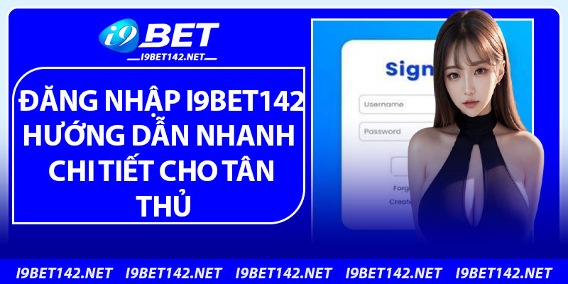 Đăng Nhập i9bet142 – Hướng Dẫn Nhanh Chi Tiết Cho Tân Thủ