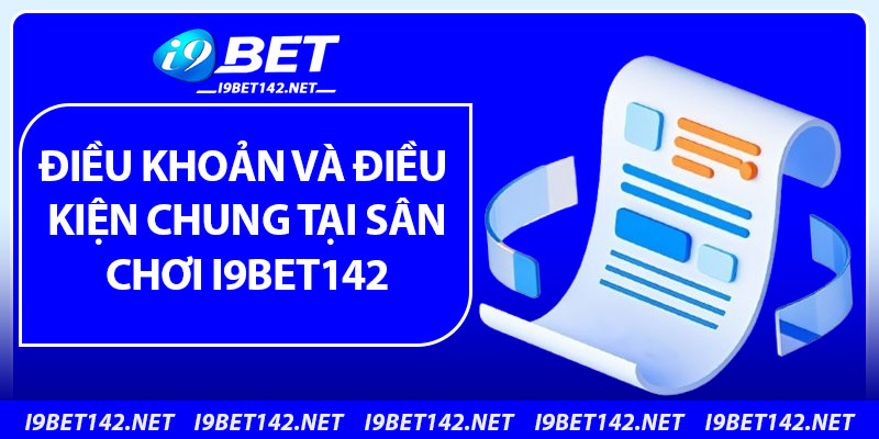 Điều Khoản Và Điều Kiện - Cập Nhật Mới Nhất 2025 1 Điều khoản và điều kiện chung tại sân chơi i9bet142
