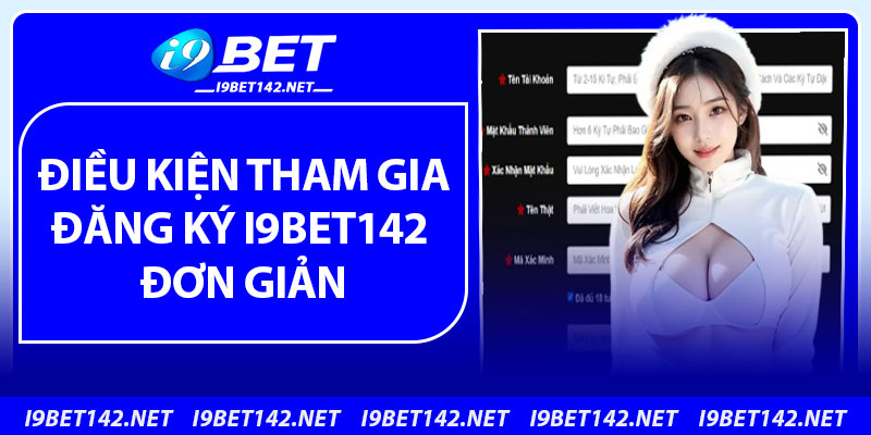 Điều kiện tham gia đăng ký i9bet142 đơn giản