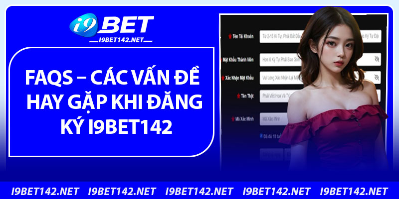 FAQs – Các vấn đề hay gặp khi đăng ký i9bet142