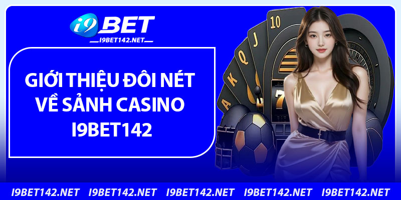 Giới thiệu đôi nét về sảnh casino i9bet142