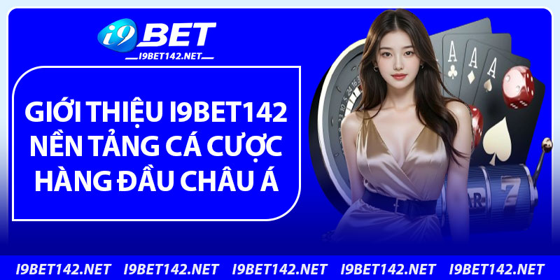 Giới Thiệu i9bet142 – Điểm Đến Giải Trí Trực Tuyến Hàng Đầu 2025 1 Giới thiệu i9bet142 – Nền tảng cá cược hàng đầu Châu Á