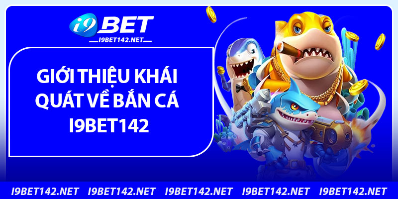 Giới thiệu khái quát về bắn cá i9bet142