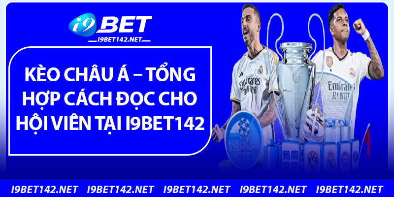 Kèo Châu Á – Tổng Hợp Cách Đọc Cho Hội viên Tại i9bet142