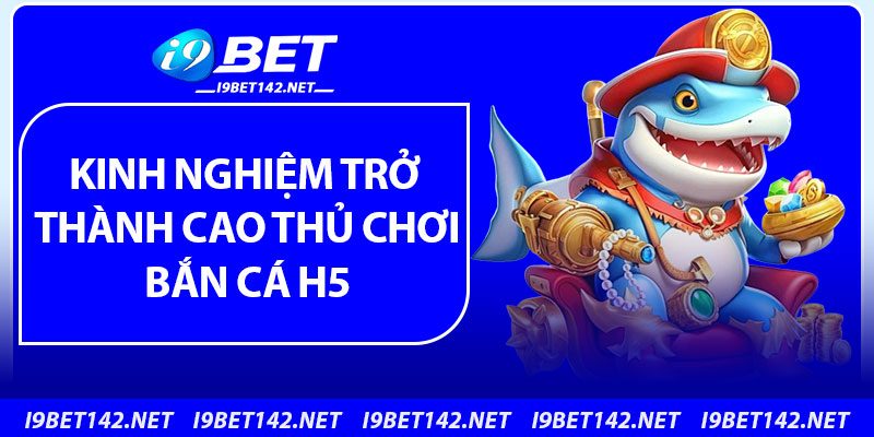 Kinh nghiệm trở thành cao thủ chơi bắn cá H5