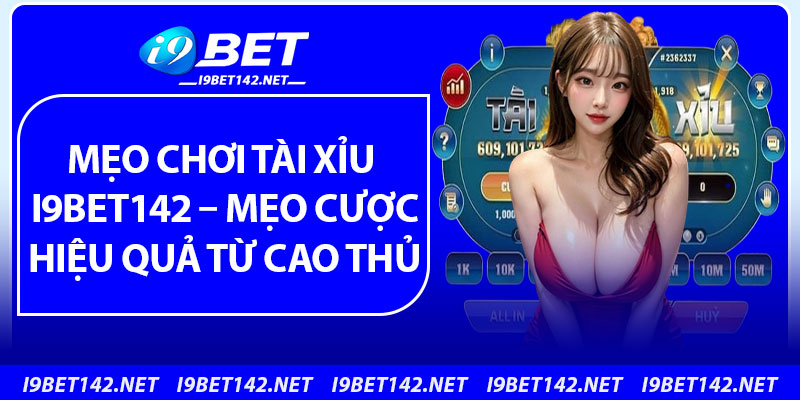 Mẹo Chơi Tài Xỉu i9bet142 – Mẹo Cược Hiệu Quả Từ Cao Thủ