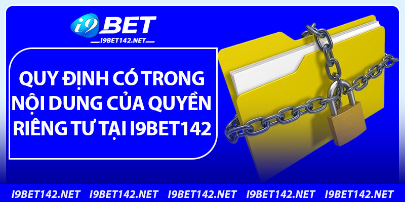 Quyền Riêng Tư – Cập Nhật Mới Nhất, Bảo Vệ Tối Đa Tại i9bet142 2 Quy định có trong nội dung của quyền riêng tư tại i9bet142