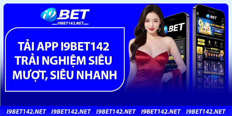 Tải App i9bet142 – Trải Nghiệm Siêu Mượt, Siêu Nhanh