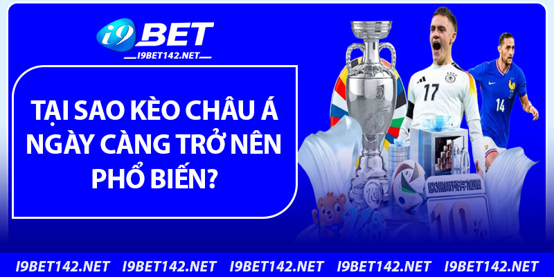 Tại sao kèo châu Á ngày càng trở nên phổ biến?
