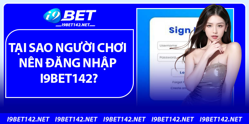 Tại sao người chơi nên đăng nhập i9bet142?