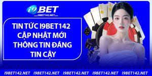 Tin Tức i9bet142 – Cập Nhật Mới Thông Tin Đáng Tin Cậy