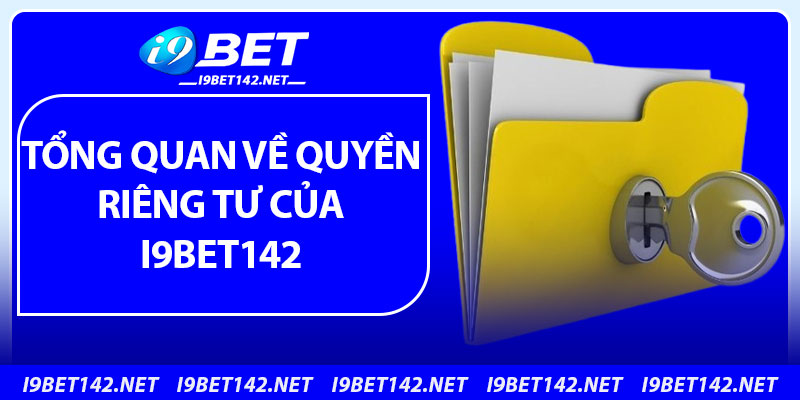 Quyền Riêng Tư – Cập Nhật Mới Nhất, Bảo Vệ Tối Đa Tại i9bet142 1 Tổng quan về quyền riêng tư của i9bet142
