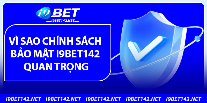 Chính Sách Bảo Mật – Quy Định Bảo Vệ Thông Tin Người Chơi 1 Vì sao chính sách bảo mật i9bet142 quan trọng