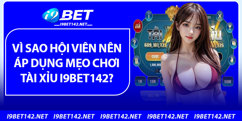 Vì sao hội viên nên áp dụng mẹo chơi tài xỉu i9bet142?